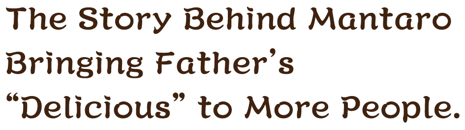 The Story Behind Mantaro – Bringing Father's “Delicious” to More People.