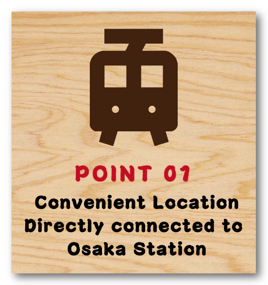 POINT 01 Convenient Location – Directly connected to Osaka Station